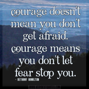 courage-quotes-fear-quotes-Courage-doesn’t-mean-you-don’t-get-afraid_-Courage-means-you-don’t-let-fear-stop-you